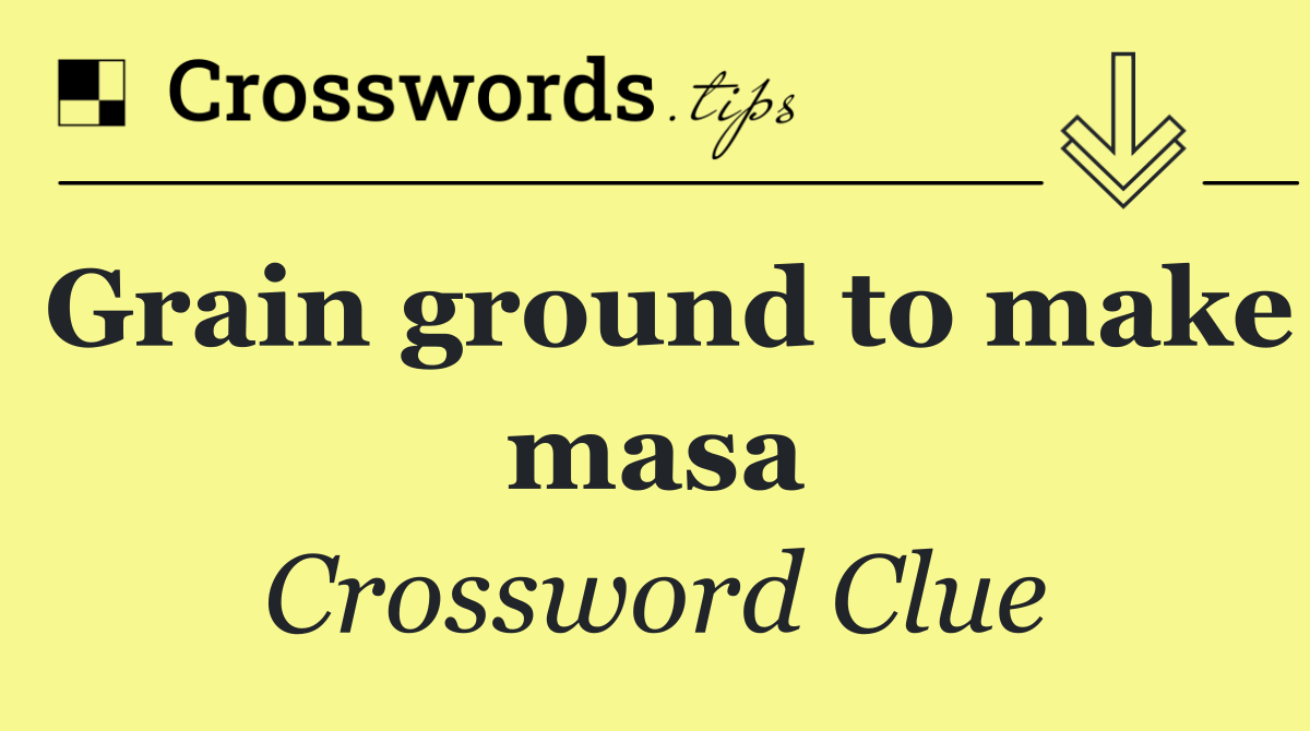 Grain ground to make masa