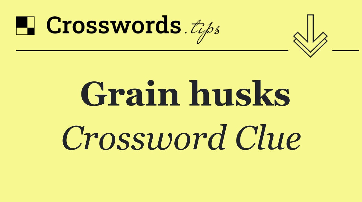 Grain husks