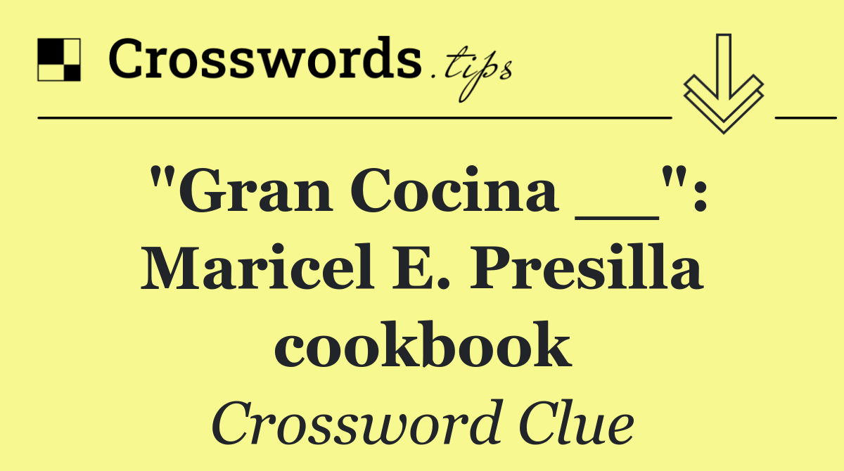 "Gran Cocina __": Maricel E. Presilla cookbook