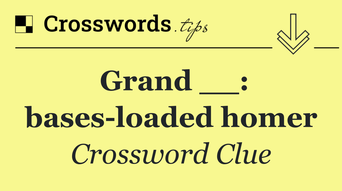 Grand __: bases loaded homer