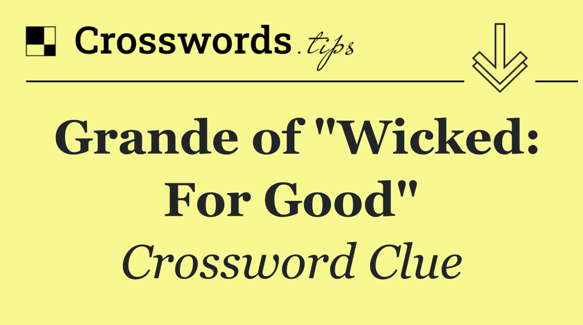 Grande of "Wicked: For Good"