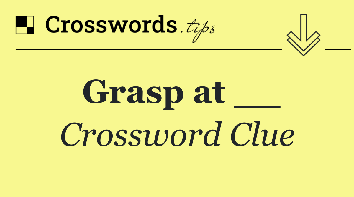 Grasp at __