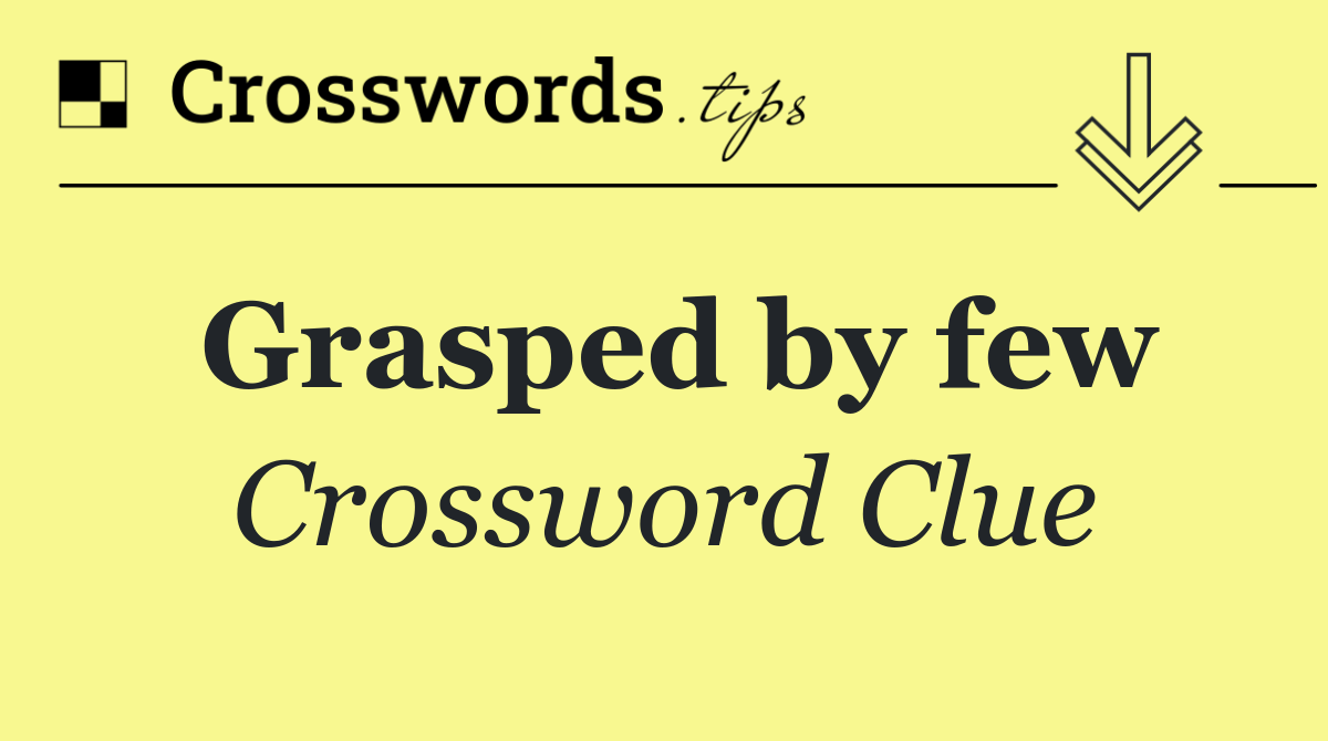 Grasped by few