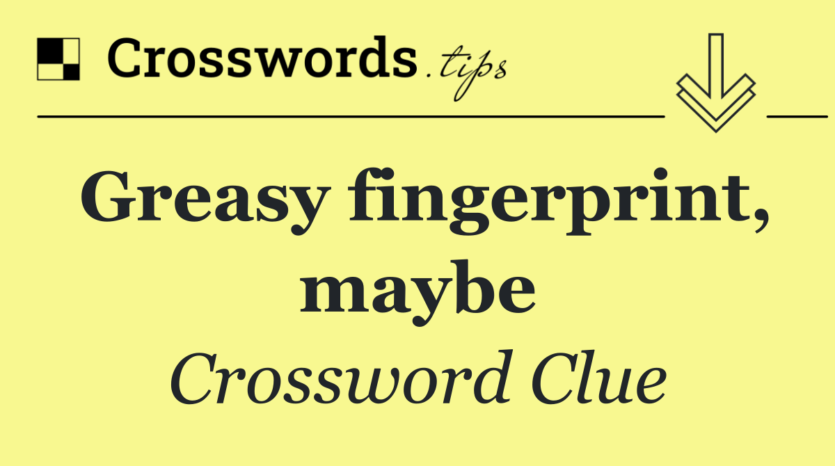 Greasy fingerprint, maybe