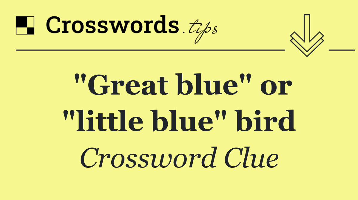 "Great blue" or "little blue" bird