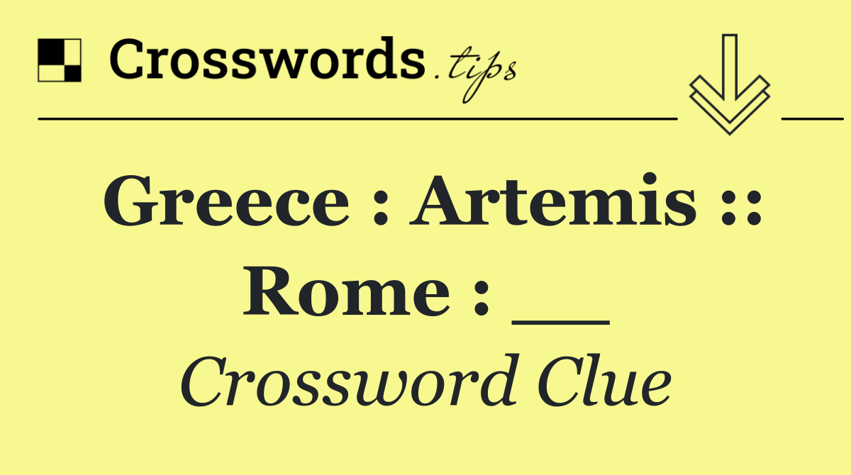 Greece : Artemis :: Rome : __