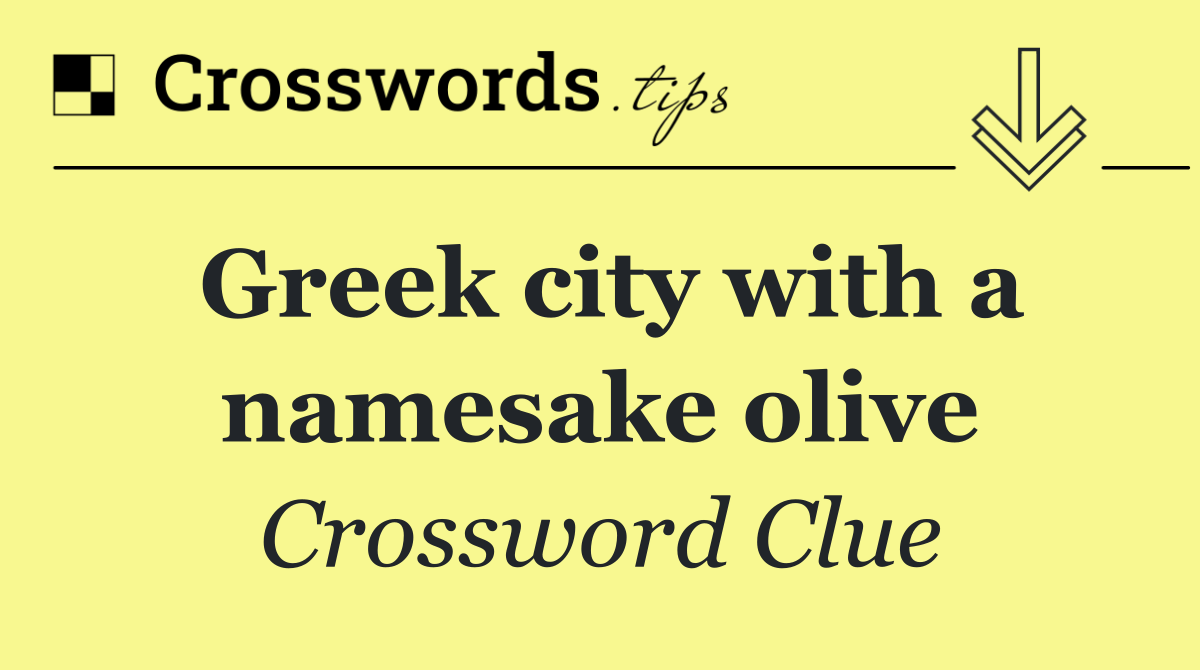 Greek city with a namesake olive