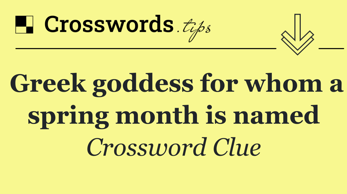Greek goddess for whom a spring month is named