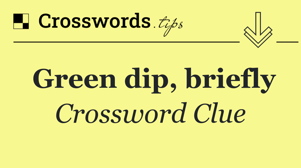 Green dip, briefly