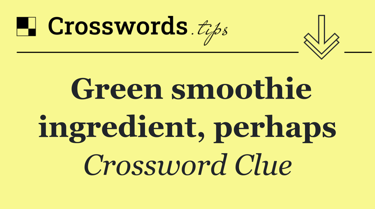 Green smoothie ingredient, perhaps