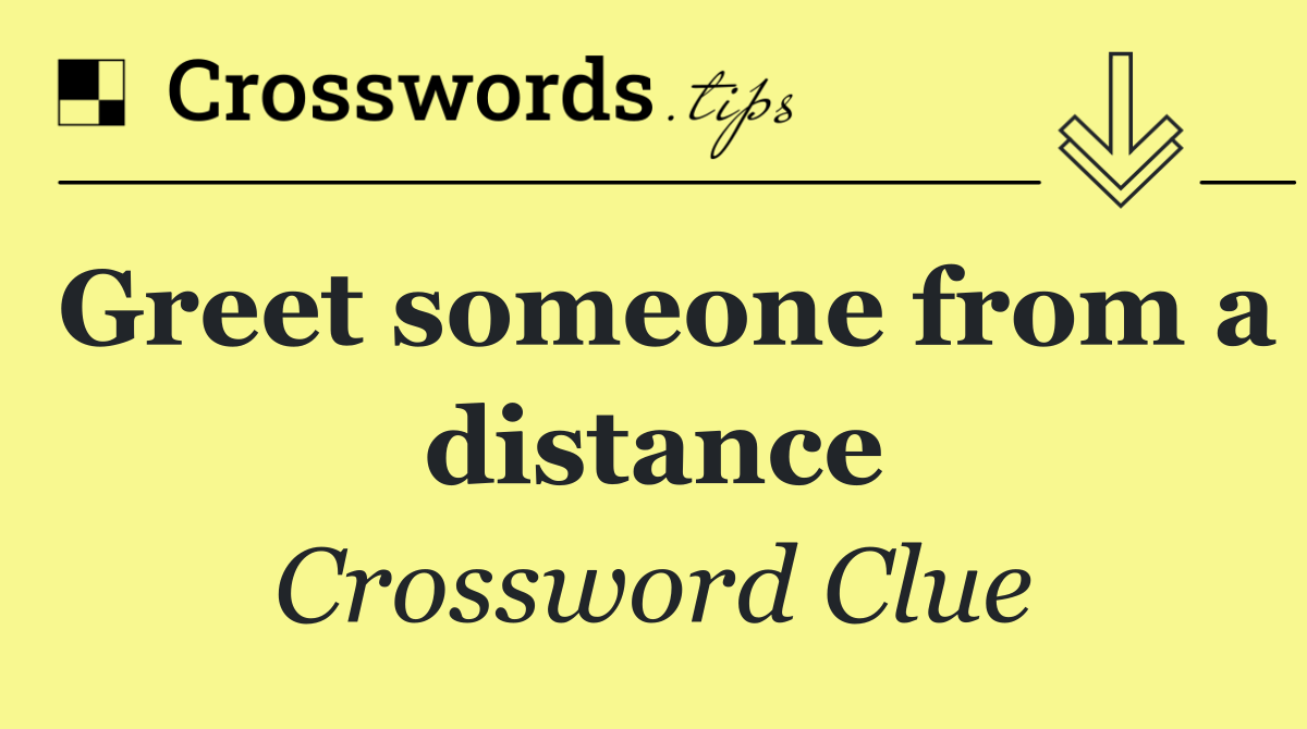Greet someone from a distance