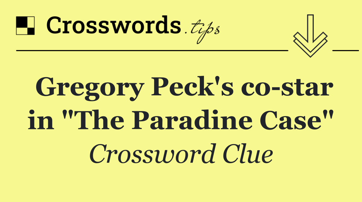 Gregory Peck's co star in "The Paradine Case"