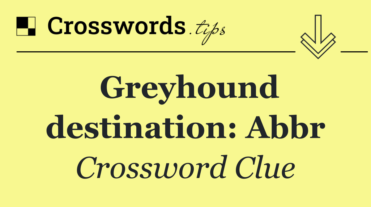 Greyhound destination: Abbr