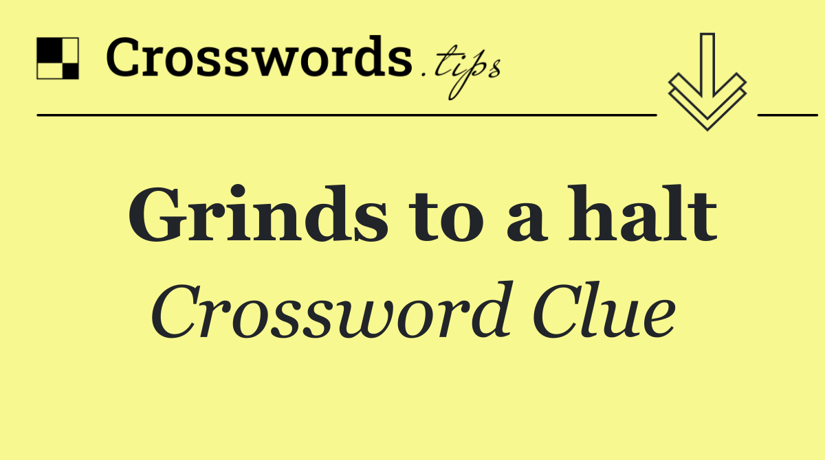 Grinds to a halt