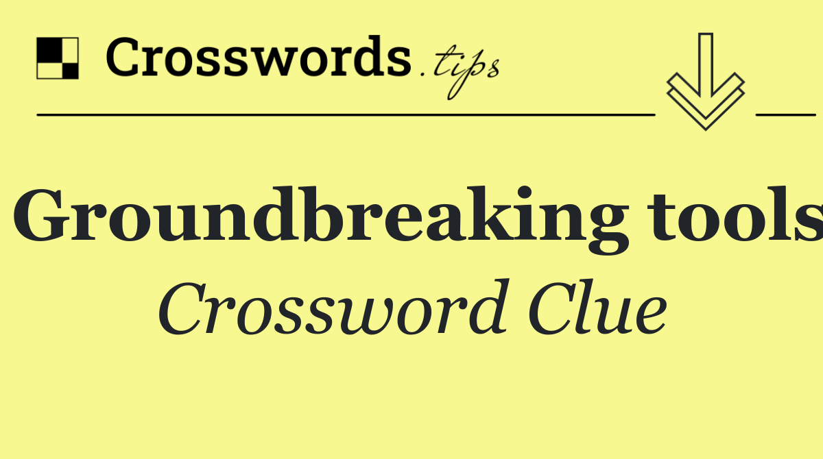 Groundbreaking tools
