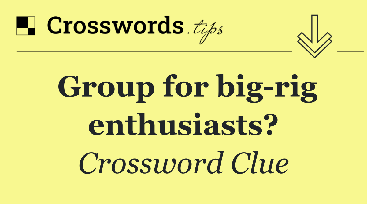 Group for big rig enthusiasts?