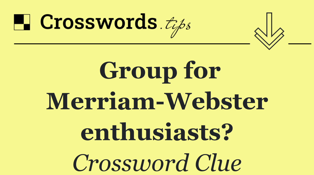 Group for Merriam Webster enthusiasts?