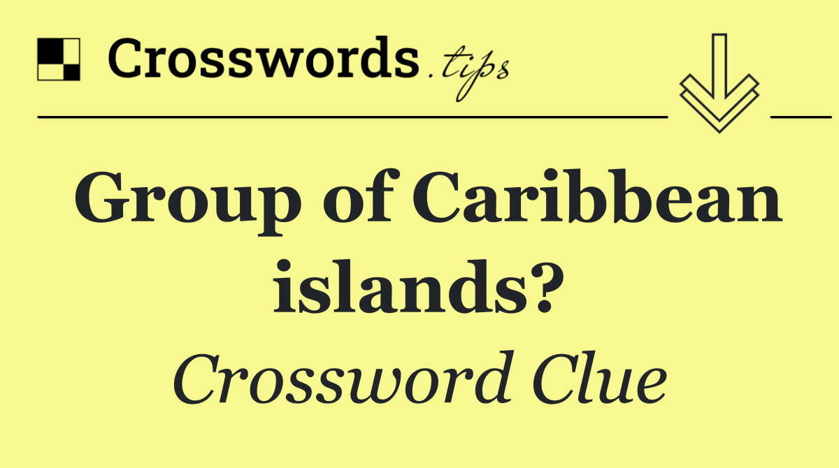 Group of Caribbean islands?