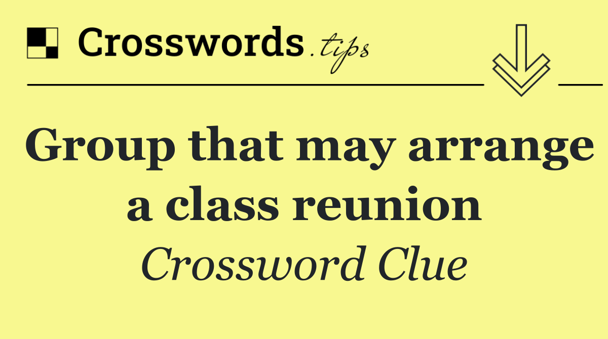 Group that may arrange a class reunion