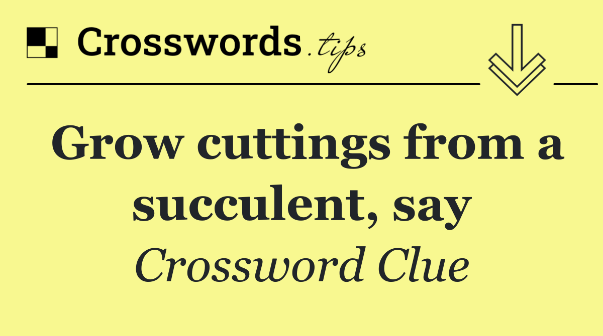 Grow cuttings from a succulent, say
