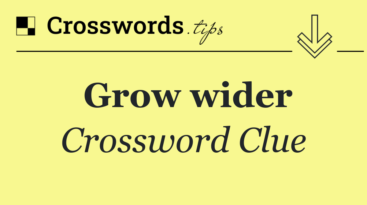 Grow wider