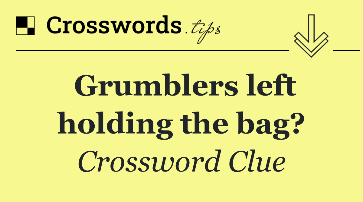 Grumblers left holding the bag?