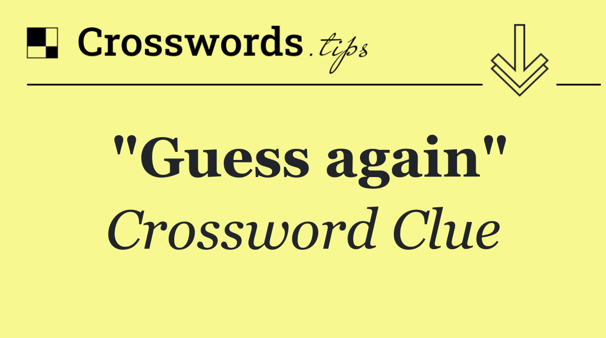 "Guess again"