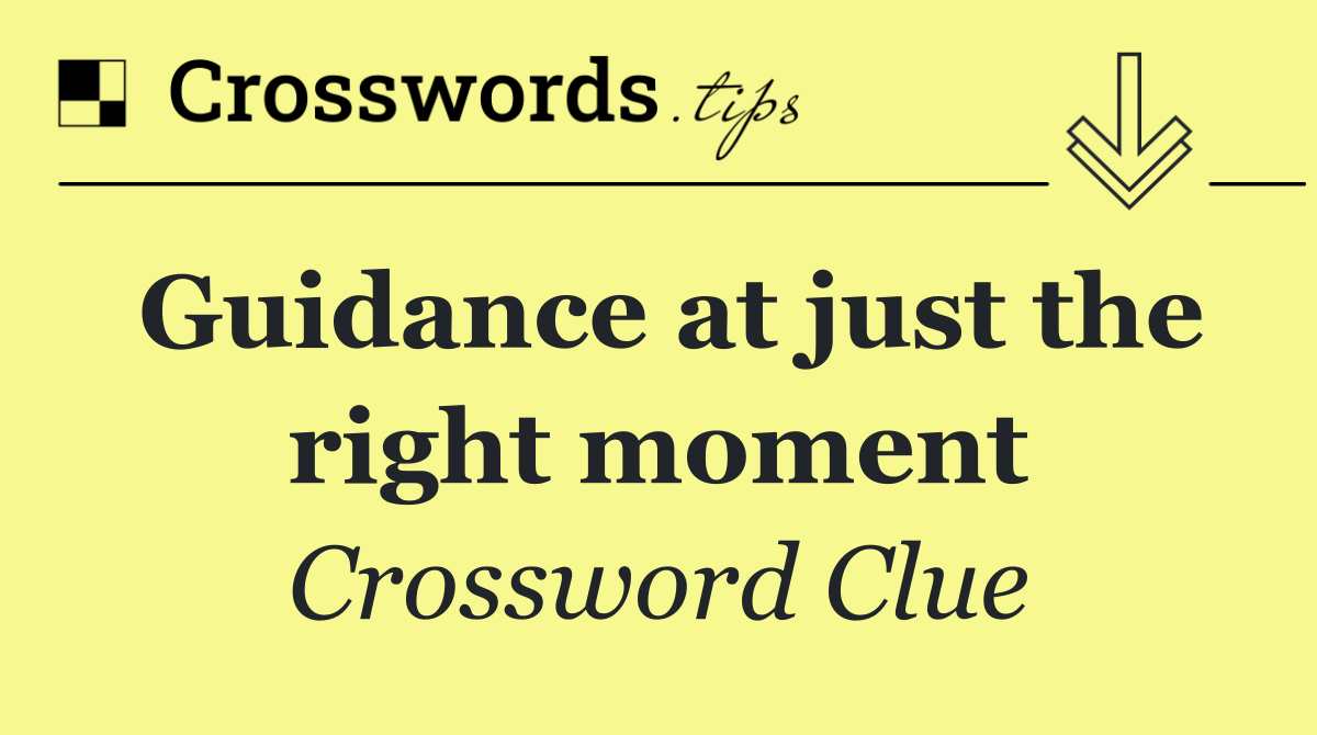Guidance at just the right moment