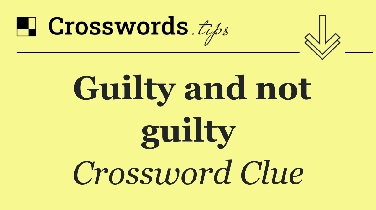 Guilty and not guilty