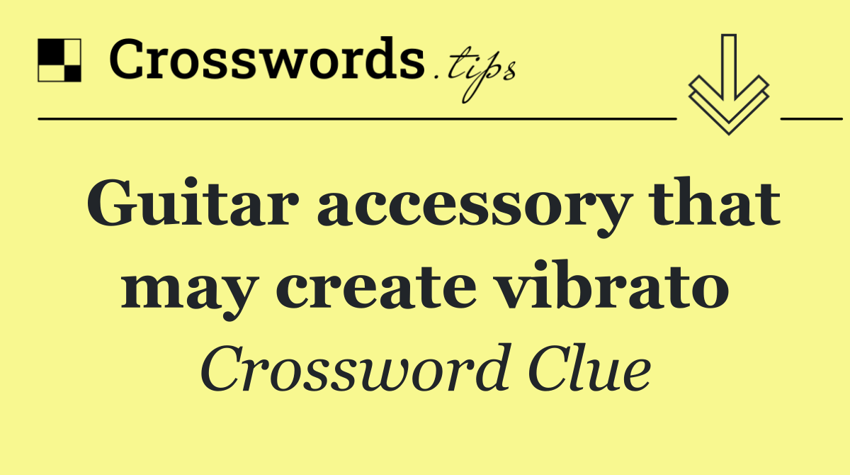 Guitar accessory that may create vibrato