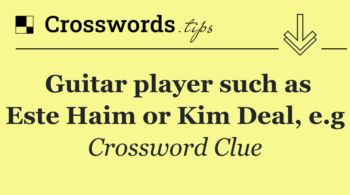 Guitar player such as Este Haim or Kim Deal, e.g