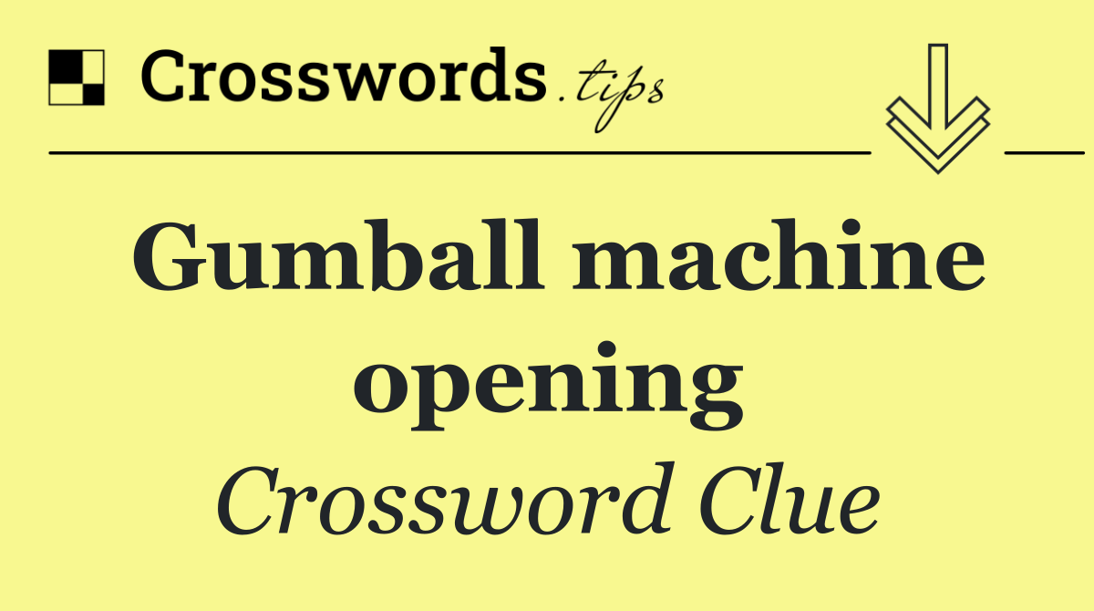 Gumball machine opening