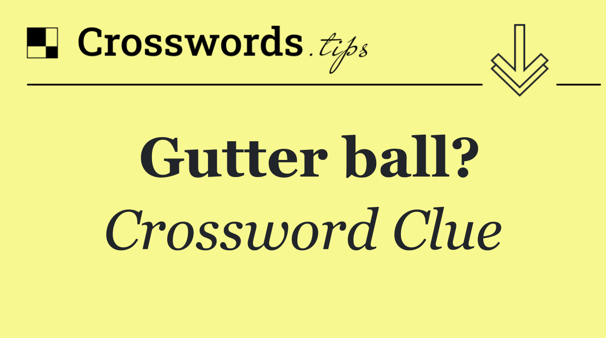 Gutter ball?