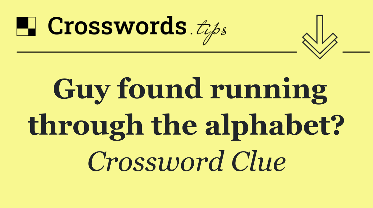 Guy found running through the alphabet?