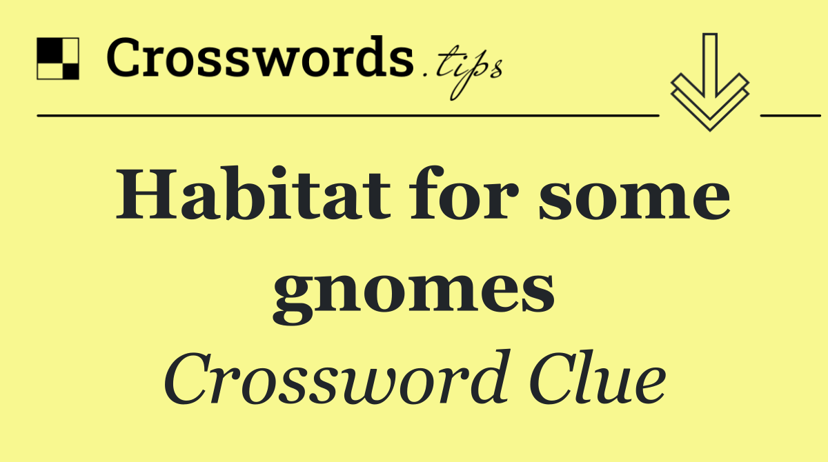 Habitat for some gnomes