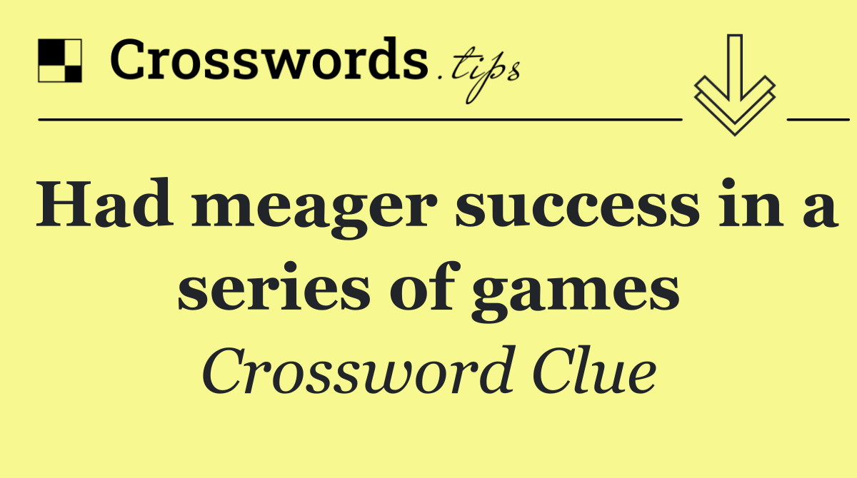 Had meager success in a series of games