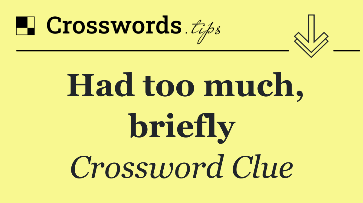 Had too much, briefly