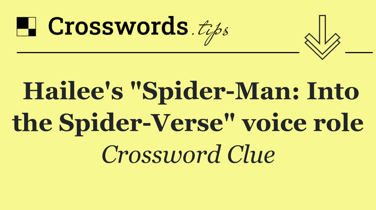 Hailee's "Spider Man: Into the Spider Verse" voice role