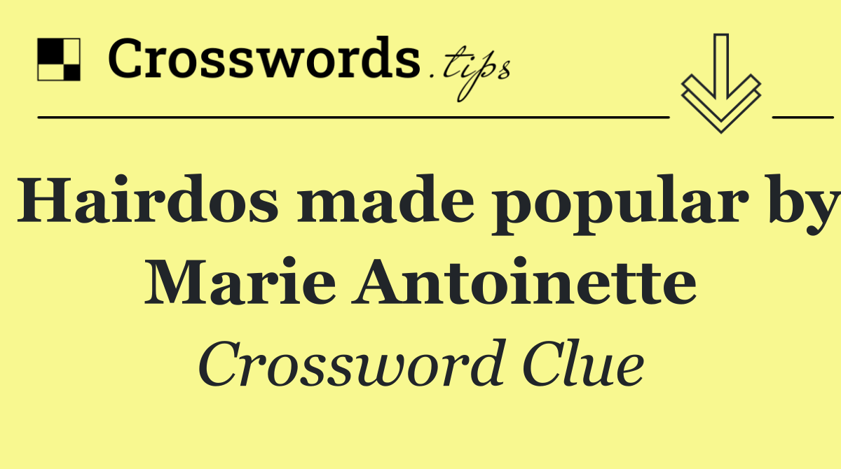 Hairdos made popular by Marie Antoinette