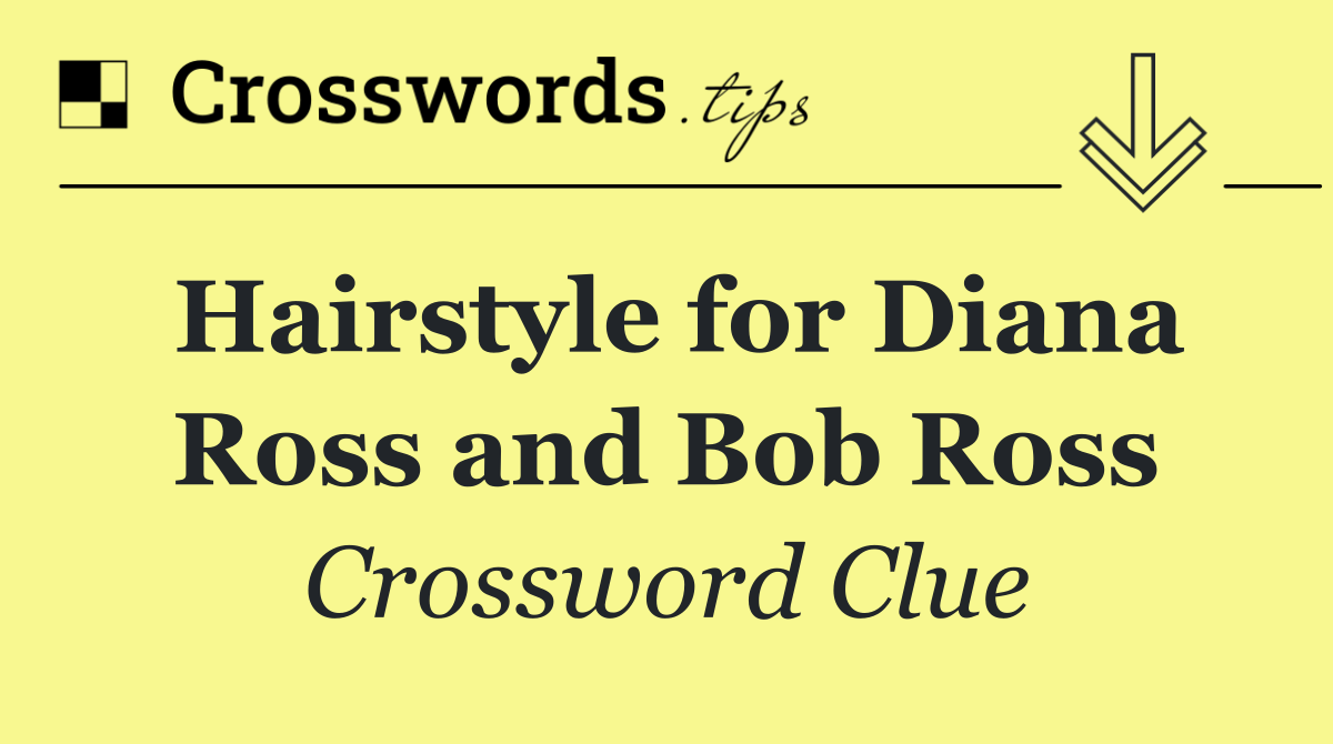 Hairstyle for Diana Ross and Bob Ross