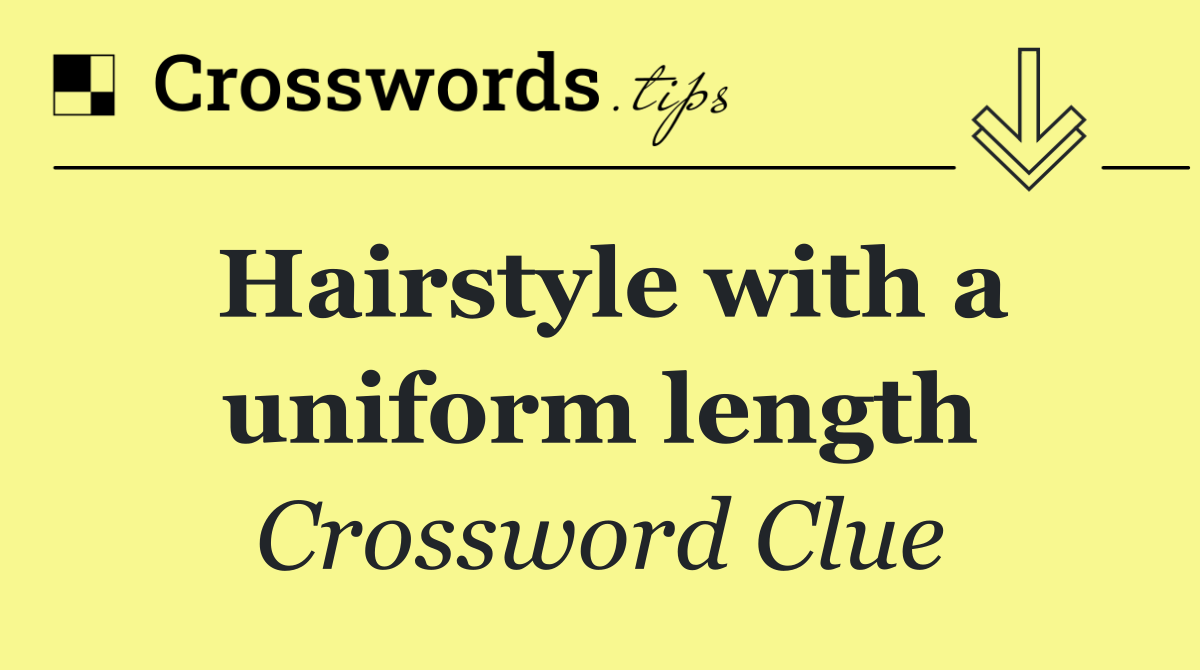 Hairstyle with a uniform length