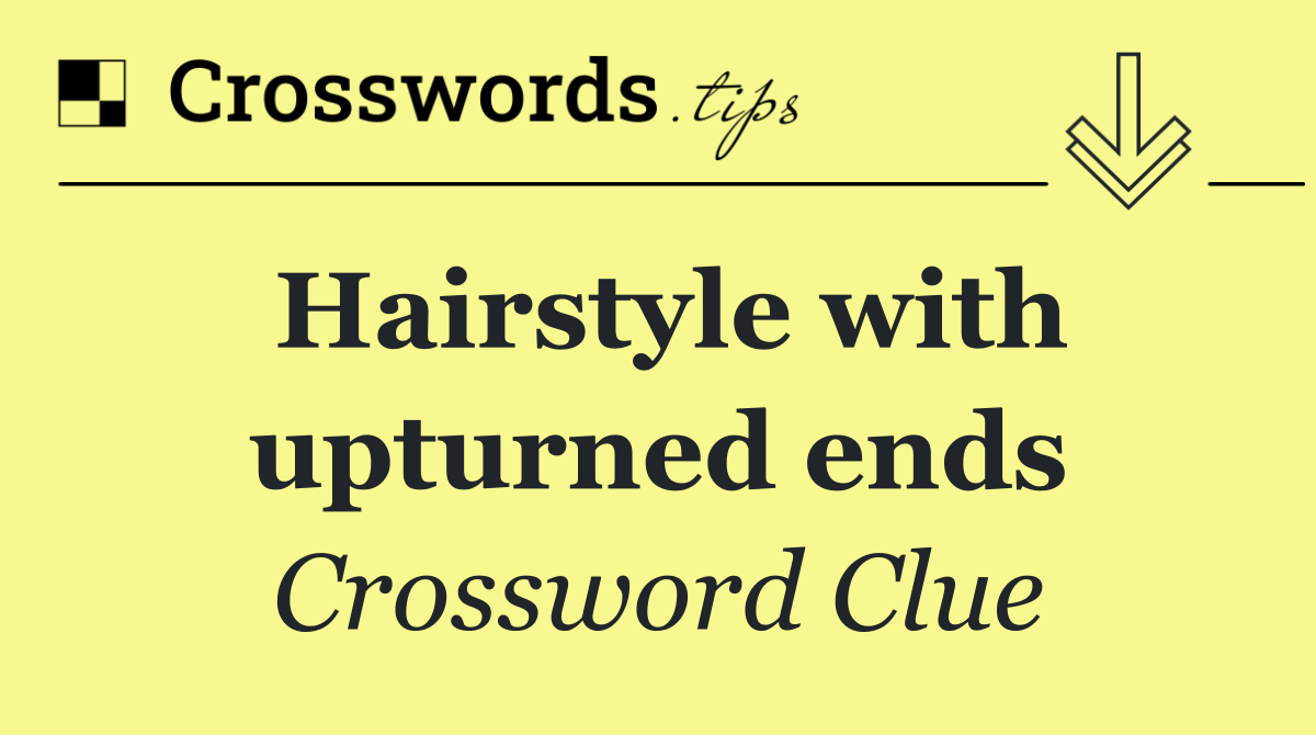 Hairstyle with upturned ends