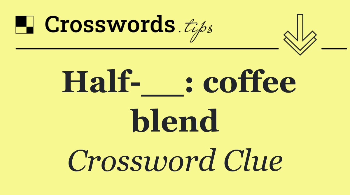 Half __: coffee blend