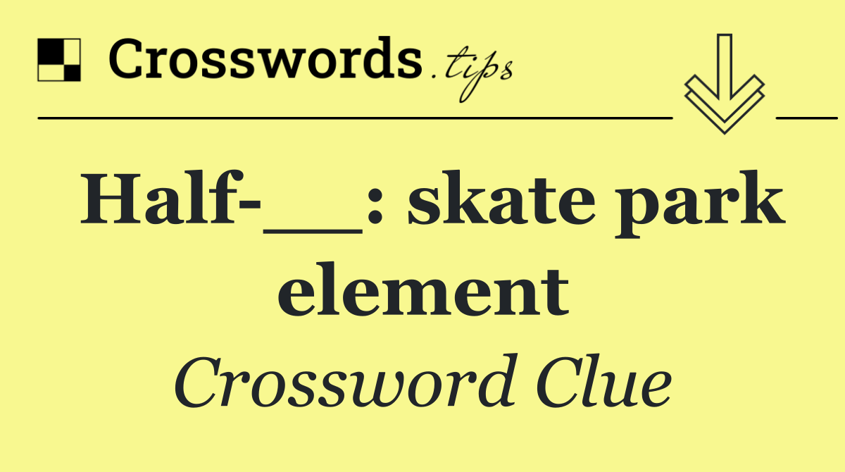 Half __: skate park element