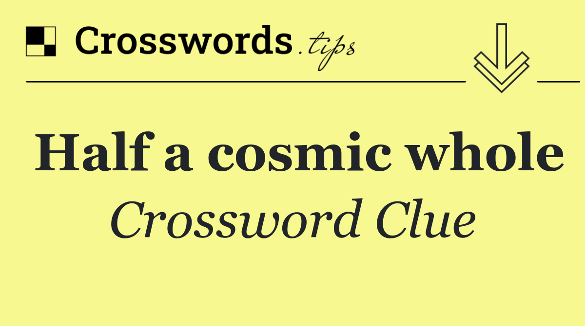 Half a cosmic whole