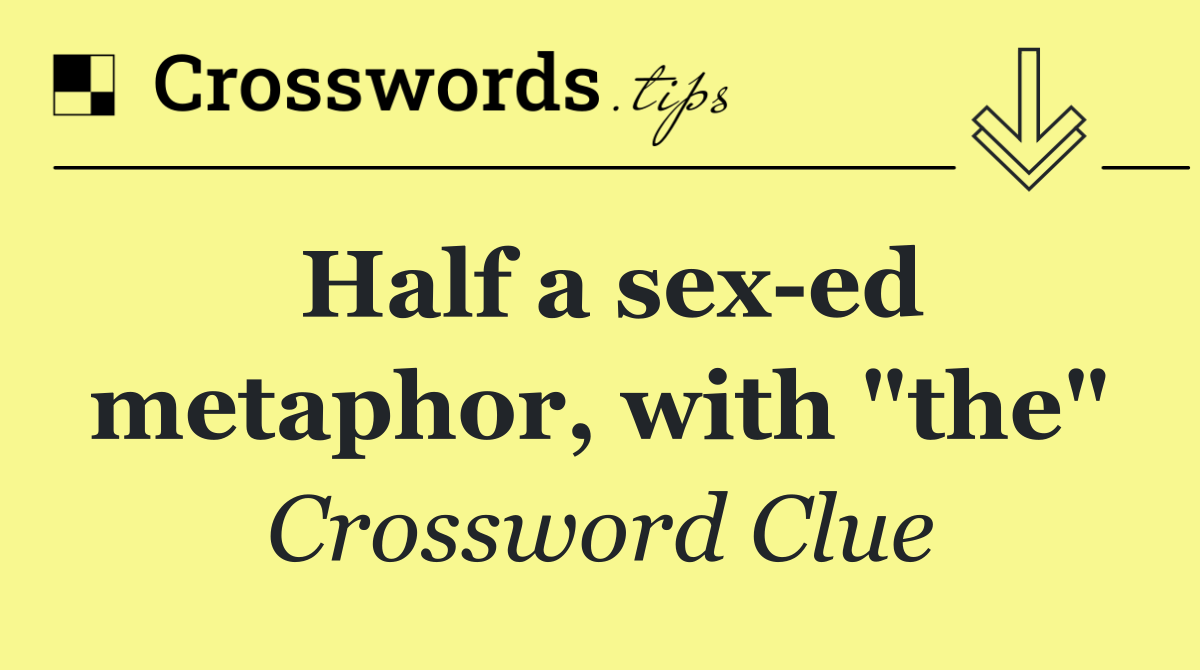 Half a sex ed metaphor, with "the"