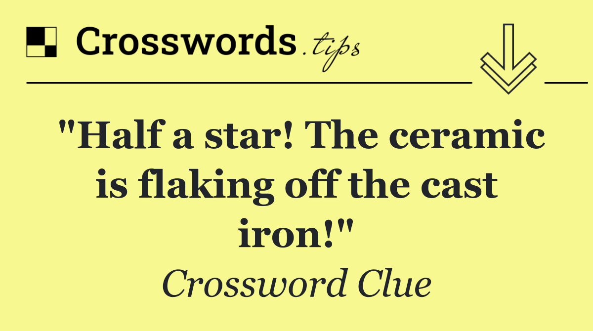 "Half a star! The ceramic is flaking off the cast iron!"