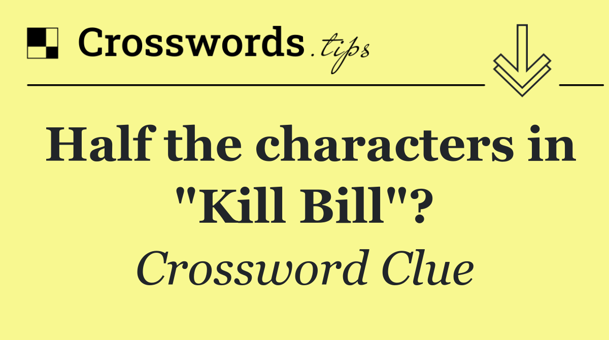 Half the characters in "Kill Bill"?