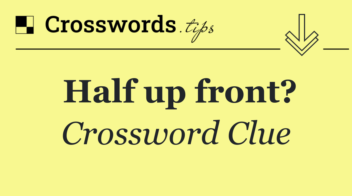 Half up front?