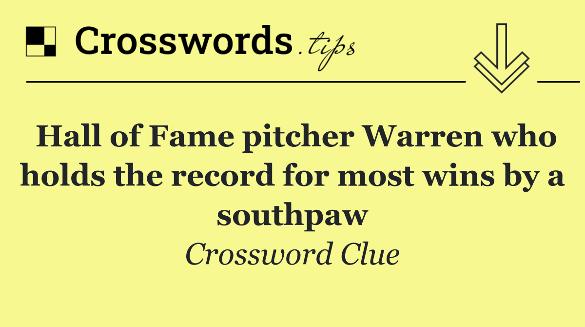 Hall of Fame pitcher Warren who holds the record for most wins by a southpaw